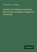 Cover: Die Kunst der Pflanzenvermehrung durch Samen, Stecklinge, Ableger und Veredelung - Antigonos Verlag
