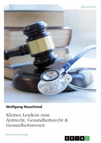 Abbildung von: Kleines Lexikon zum Arztrecht, Gesundheitsrecht & Gesundheitswesen - GRIN Verlag
