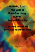 Cover: Mastering Stress Your Self-Care Guide to Stress-Free Living at Home, Work, and University  - Easy To Read Practical Solutions for Everyday Life And Well-being, Reduce Stress, Anxiety, and Burnout - Dr Lydia Taiwo