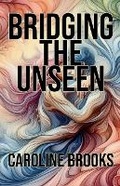 Cover: Bridging the Unseen - Caroline Brooks