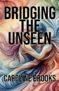 Enlarge image Cover: Bridging the Unseen - Caroline Brooks