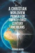 Cover: A Christian Worldview Primer for Twenty-First-Century Americans - Christian Faith Publishing