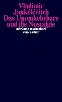 Abbildung von: Das Unumkehrbare und die Nostalgie - Suhrkamp