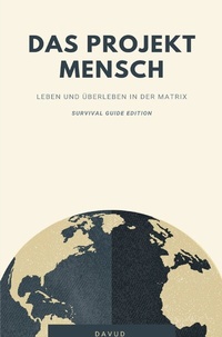 Abbildung von: Das Projekt Mensch - Leben und Überleben in der Matrix (Survival Guide Edition) - epubli