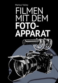 Abbildung von: Filmen mit dem Fotoapparat - Bild- und Tonangelegenheiten Markus Valley