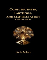 Abbildung von: Consciousness, Emotions, and Manifestation. A Unifying Theory - Lulu.com