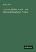 Cover: Friedrich Wilhelm III. und Luise, K&ouml;nig und K&ouml;nigin von Preu&szlig;en - Antigonos Verlag