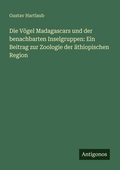 Cover: Die V&ouml;gel Madagascars und der benachbarten Inselgruppen: Ein Beitrag zur Zoologie der &auml;thiopischen Region - Antigonos Verlag