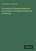 Cover: Die Kunst der Pflanzenvermehrung durch Samen, Stecklinge, Ableger und Veredelung - Antigonos Verlag