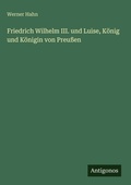 Cover: Friedrich Wilhelm III. und Luise, Koenig und Koenigin von Preussen - Antigonos Verlag