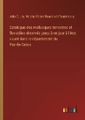 Cover: Catalogue des mollusques terrestres et fluviatiles observes jusqu'a ce jour a l'etat vivant dans le departement du Pas-de-Calais - Outlook Verlag