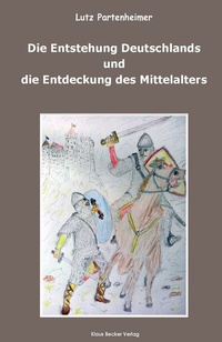 Bild: Die Entstehung Deutschlands und die Entdeckung des Mittelalters - Klaus Becker Verlag