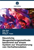 Cover: Raeumliche Neugestaltungsmethode basierend auf einem System zur Visualisierung von Verhaltensdaten - Verlag Unser Wissen