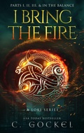 Cover: I Bring the Fire Parts I, II, III, & In the Balance - A Loki Series (Special Illustrated Edition) - C. Gockel