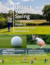 Enlarge image Cover: Unlock Your Swing The Complete Guide to Perfecting Your Golf Game - Terry Barnes