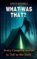 Cover: What Was That? Scary Campfire Stories to Tell in the Dark - Evergrowth Coach LLC