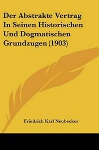 Abbildung von: Der Abstrakte Vertrag In Seinen Historischen Und Dogmatischen Grundzugen (1903) - Kessinger Publishing