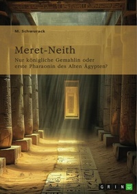 Abbildung von: Meret-Neith. Nur königliche Gemahlin oder erste Pharaonin des Alten Ägypten? - GRIN Verlag