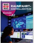Cover: WAS IST WAS Raumfahrtkontrollzentrum. Kontakt ins All - Tessloff Verlag Ragnar Tessloff GmbH & Co. KG