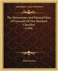 Cover: The Monuments And Painted Glass Of Upwards Of One Hundred Churches (1794) - Kessinger Publishing