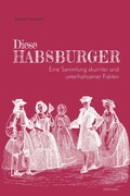 Cover: Diese Habsburger - Eine Sammlung skurriler und unterhaltsamer Fakten - Carl Ueberreuter Verlag