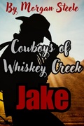 Cover: Cowboys of Whiskey Creek  "Jake" (Whiskey Creek Cowboys, #1) - Morgan Steele