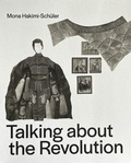 Cover: Mona Hakimi-Sch&uuml;ler - Talking about the Revolution - Art In Flow Verlag, Ulrike Oppelt
