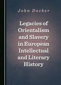 Cover: Legacies of Orientalism and Slavery in European Intellectual and Literary History - Cambridge Scholars Publishing
