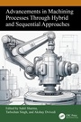 Cover: Advancements in Machining Processes Through Hybrid and Sequential Approaches - CRC Press