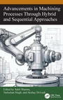 Cover: Advancements in Machining Processes Through Hybrid and Sequential Approaches - CRC Press