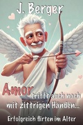 Cover: Amor trifft auch mit zittrigen H&auml;nden: Erfolgreich flirten im Alter - Inspirational Books