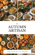 Cover: The Autumn Artisan: A Global Exploration of Comfort, Craft, and Flavor - S.R. Moore