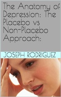 Cover: The Anatomy of Depression: The Placebo vs Non-Placebo Approach: - Joseph Rodriguez