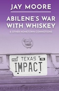 Cover: Abilene's War With Whiskey & Other Hometown Commotions - Texasstartrading.com