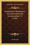 Cover: Institutiones Theologicae, Ad Usum Scholarum Accommodatae V1 (1780) - Kessinger Publishing