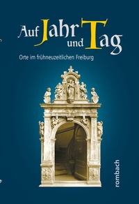 Bild: Auf Jahr und Tag. Orte im frühneuzeitlichen Freiburg - Rombach Druck- und Verlagshaus
