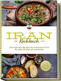 Abbildung von: Iran Kochbuch: Die leckersten Rezepte der iranischen Küche für jeden Geschmack und Anlass - inkl. Brotrezepten, Fingerfood, Aufstrichen & Getränken - Edition Lunerion