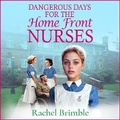 Cover: Dangerous Days for the Home Front Nurses - Boldwood Books Ltd