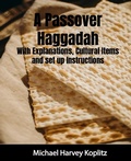 Cover: A Passover Haggadah  With Explanations, Cultural Items and Setup Instructions - Michael Koplitz