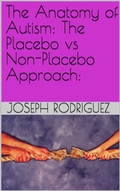Cover: The Anatomy of Autism: The Placebo vs Non-Placebo Approach: - Joseph Rodriguez