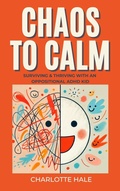 Cover: Chaos To Calm: Surviving And Thriving With An Oppositional ADHD Kid - Charlotte Hale