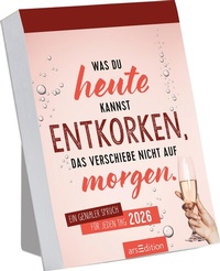 Abbildung von: Abreißkalender Was du heute kannst entkorken, das verschiebe nicht auf morgen. 2026 - arsEdition
