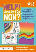 Cover: "Help! What Do I Do Now?": Strategies to Support Children with Social, Emotional and Mental Health Needs in the Primary Classroom - Routledge