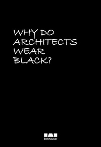 Abbildung von: Why Do Architects Wear Black? - Birkhäuser