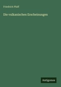Cover: Die vulkanischen Erscheinungen - Antigonos Verlag