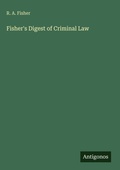 Cover: Fisher's Digest of Criminal Law - Antigonos Verlag
