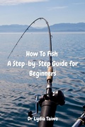 Cover: How To Fish A Step-by-Step Guide for Beginners - Dr Lydia Taiwo