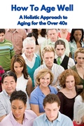 Cover: How To Age Well A Holistic Approach to Aging for the Over 40s - Dr Lydia Taiwo