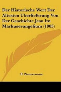 Bild: Historische Wert Der Altesten Berlieferung Von Der Geschichte Jesu Im Markusevangelium (1905) - Kessinger Publishing