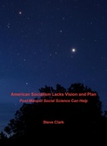 Cover: American Socialism Lacks Vision and Plan: Post-Marxist Social Science Can Help - Steve Clark